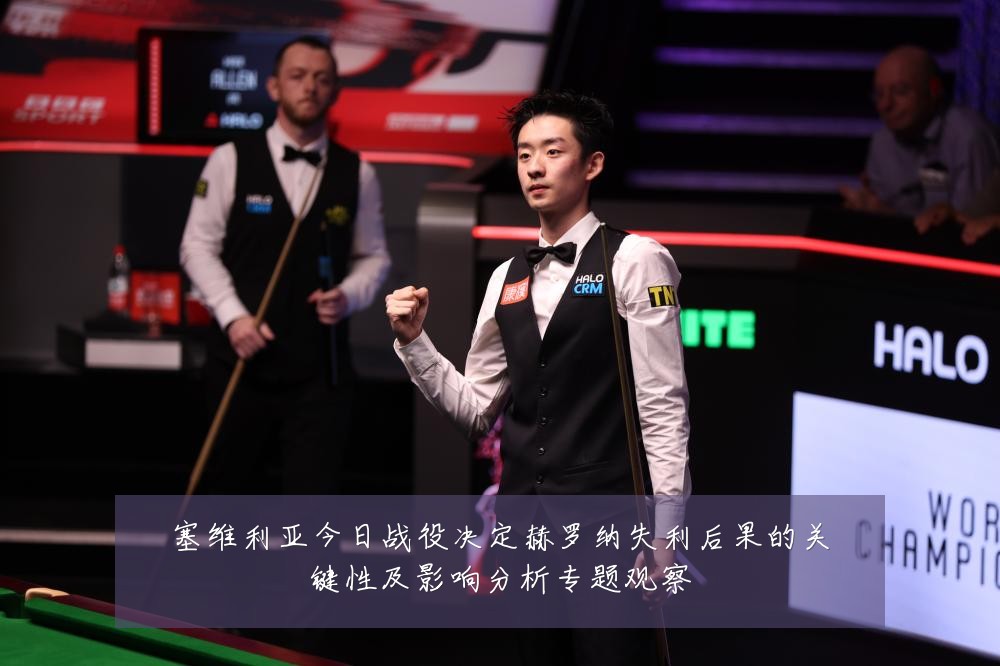 塞维利亚今日战役决定赫罗纳失利后果的关键性及影响分析专题观察
